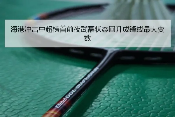海港冲击中超榜首前夜武磊状态回升成锋线最大变数